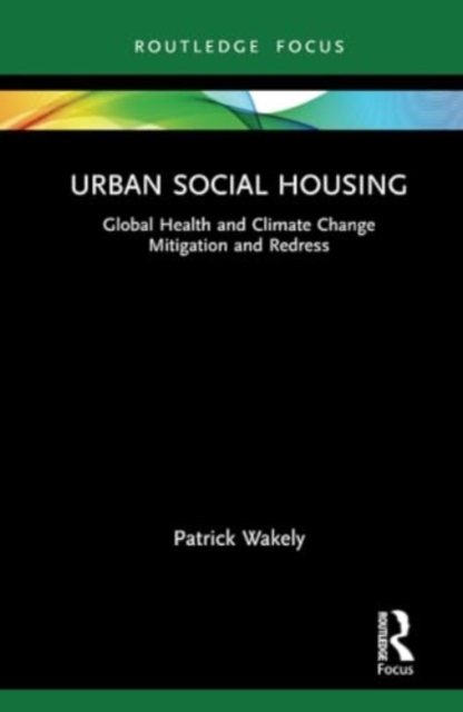 Urban Social Housing : Global Health and Climate Change Mitigation and Redress, Hardback Book