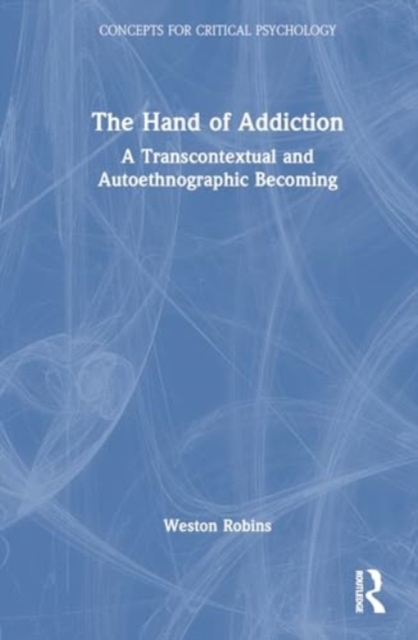 The Hand of Addiction : A Transcontextual and Autoethnographic Becoming, Hardback Book