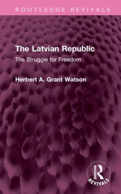 The Latvian Republic : The Struggle for Freedom, Hardback Book