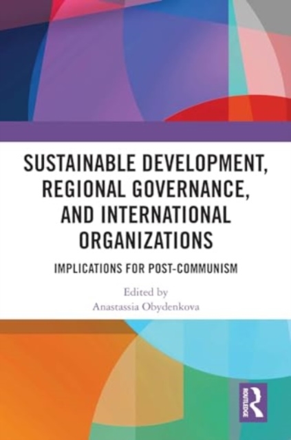Sustainable Development, Regional Governance, and International Organizations : Implications for Post-Communism, Hardback Book
