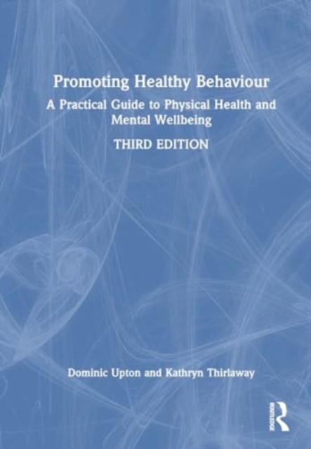 Promoting Healthy Behaviour : A Practical Guide to Physical Health and Mental Wellbeing, Hardback Book