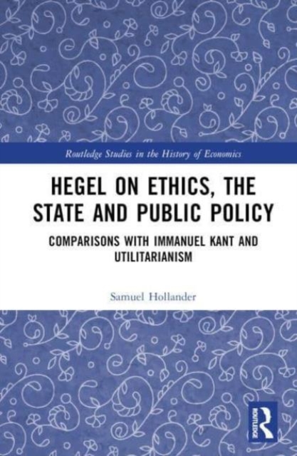 Hegel on Ethics, the State and Public Policy : Comparisons with Immanuel Kant and Utilitarianism, Hardback Book