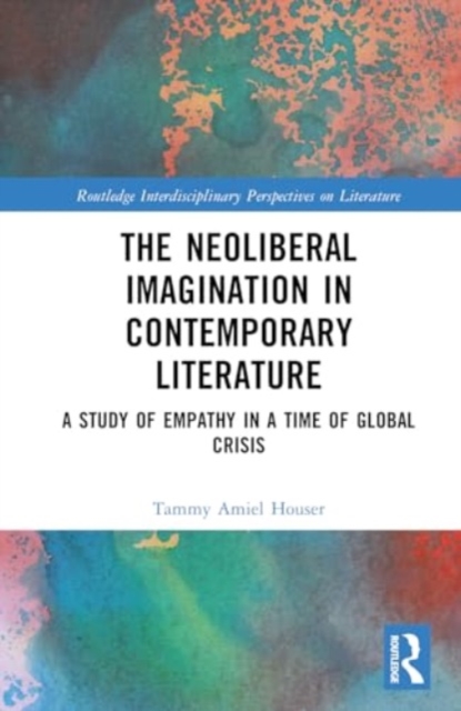 The Neoliberal Imagination in Contemporary Literature : A Study of Empathy in a Time of Global Crisis,  Book