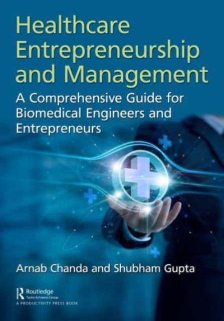 Healthcare Entrepreneurship and Management : A Comprehensive Guide for Biomedical Engineers and Entrepreneurs, Paperback / softback Book