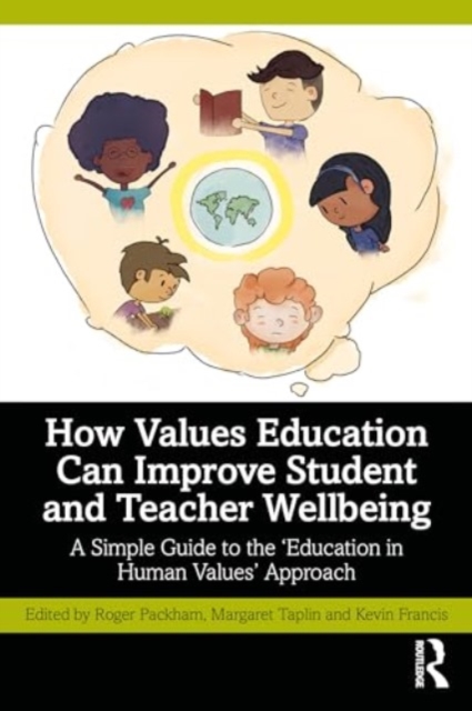 How Values Education Can Improve Student and Teacher Wellbeing : A Simple Guide to the ‘Education in Human Values’ Approach, Paperback / softback Book