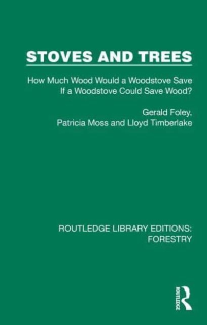 Stoves and Trees : How Much Wood Would a Woodstove Save If a Woodstove Could Save Wood?, Hardback Book