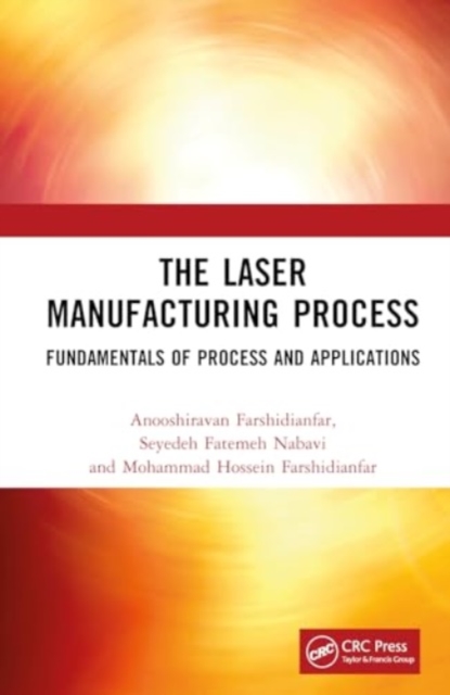 The Laser Manufacturing Process : Fundamentals of Process and Applications, Hardback Book