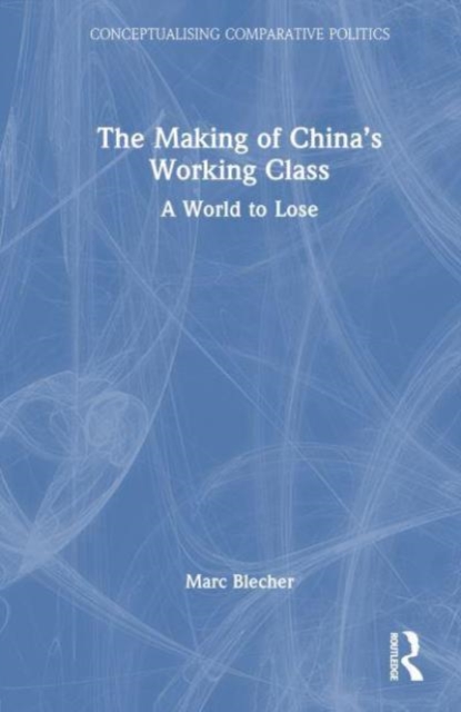 The Making of China’s Working Class : A World to Lose, Paperback / softback Book