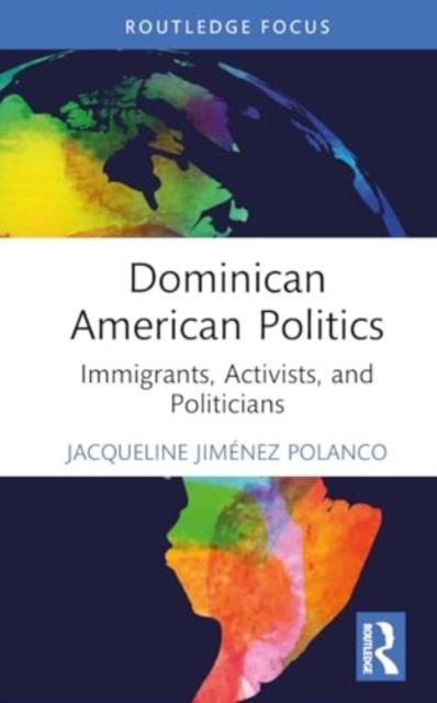 Dominican American Politics : Immigrants, Activists, and Politicians, Hardback Book