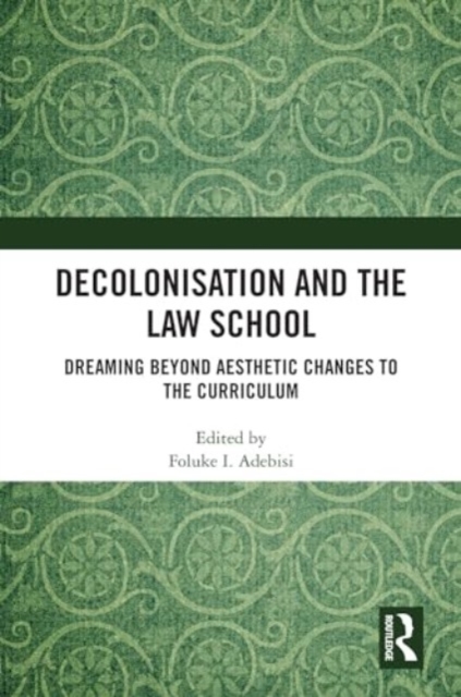 Decolonisation and the Law School : Dreaming Beyond Aesthetic Changes to the Curriculum, Hardback Book