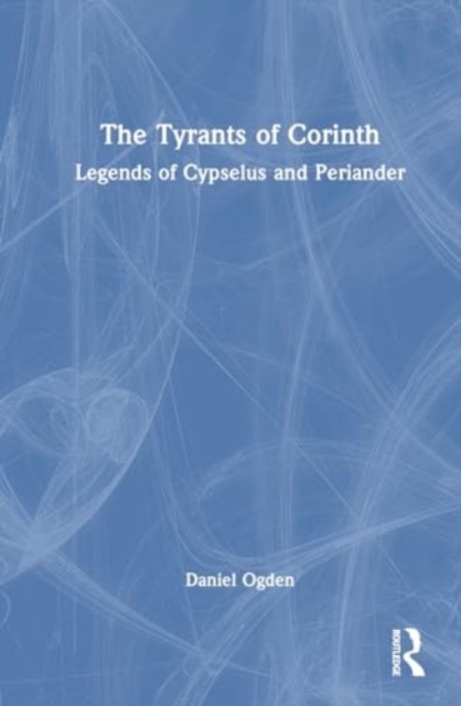 The Tyrants of Corinth : Legends of Cypselus and Periander, Hardback Book
