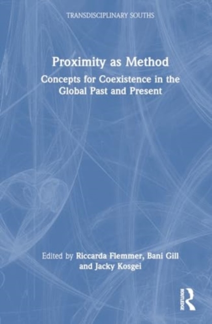 Proximity as Method : Concepts for Coexistence in the Global Past and Present, Hardback Book