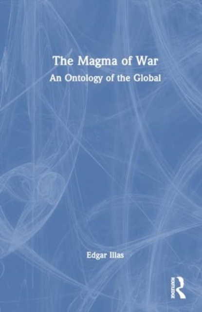 The Magma of War : An Ontology of the Global, Hardback Book