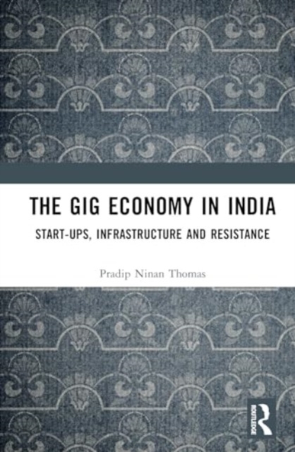 The Gig Economy in India : Start-Ups, Infrastructure and Resistance, Hardback Book