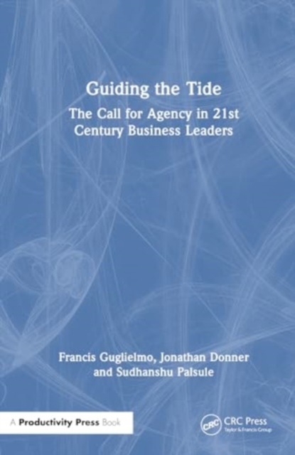 Guiding the Tide : The Call for Agency in 21st Century Business Leaders, Paperback / softback Book