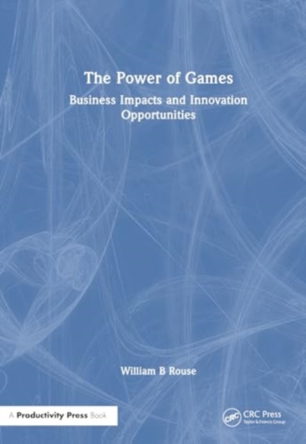 The Power of Games : Business Impacts and Innovation Opportunities, Paperback / softback Book