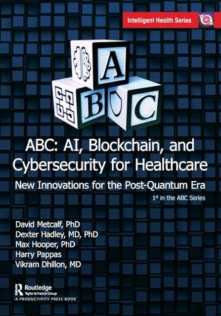 ABC - AI, Blockchain, and Cybersecurity for Healthcare : New Innovations for the Post-Quantum Era, Paperback / softback Book