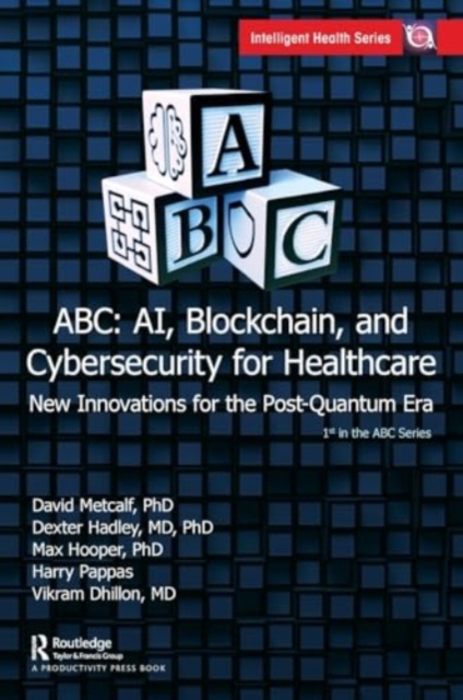 ABC - AI, Blockchain, and Cybersecurity for Healthcare : New Innovations for the Post-Quantum Era, Hardback Book