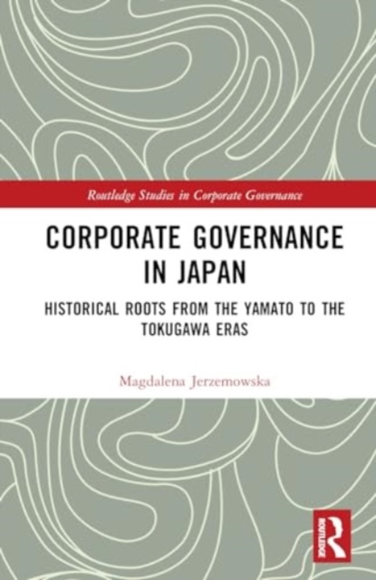 Corporate Governance in Japan : Historical Roots from the Yamato to the Tokugawa Eras, Hardback Book