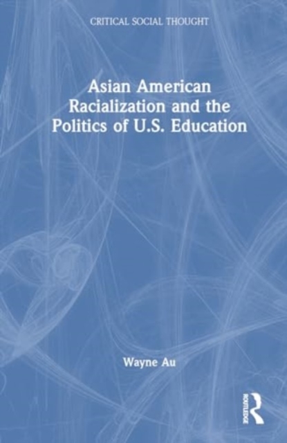 Asian American Racialization and the Politics of U.S. Education, Hardback Book