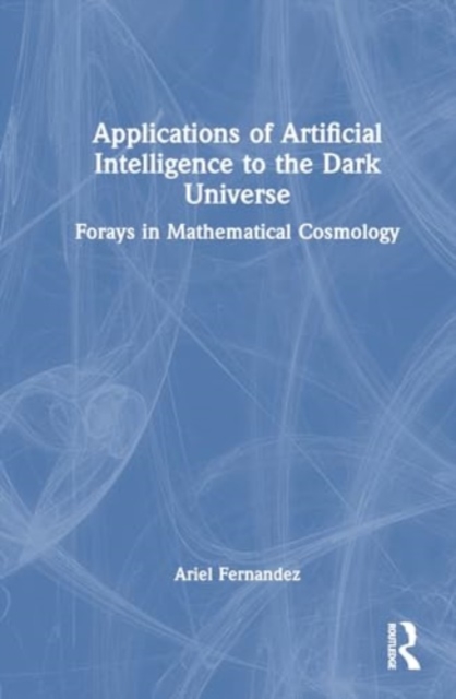 Artificial Intelligence Models for the Dark Universe : Forays in Mathematical Cosmology, Hardback Book