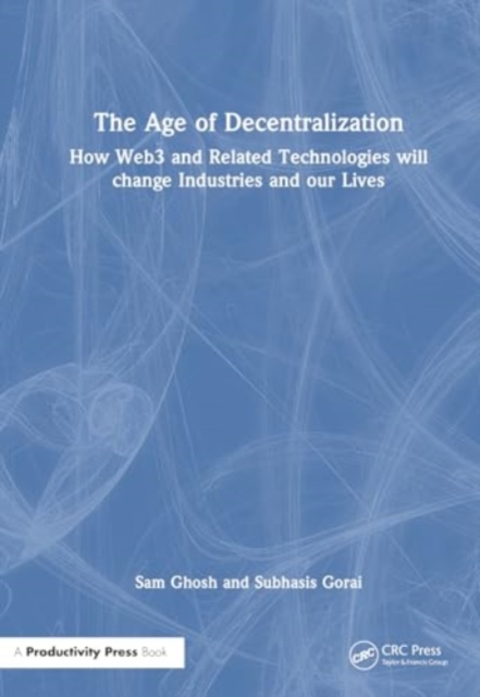 The Age of Decentralization : How Web3 and Related Technologies will change Industries and our Lives, Hardback Book