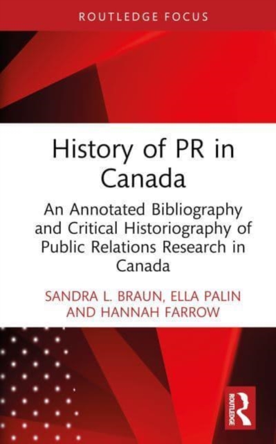 History of PR in Canada : An Annotated Bibliography and Critical Historiography of Public Relations Research in Canada, Hardback Book