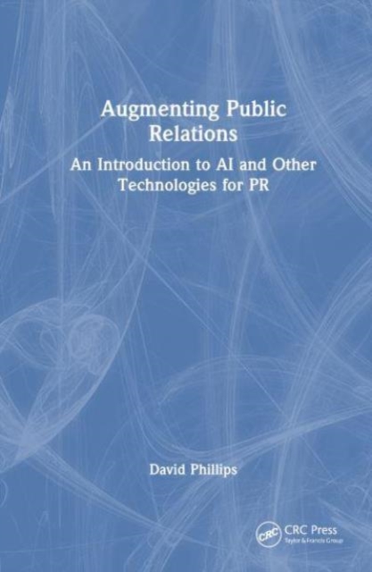 Augmenting Public Relations : An Introduction to AI and Other Technologies for PR, Hardback Book