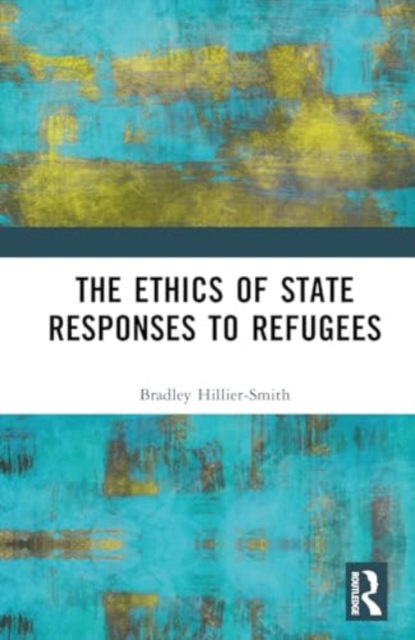 The Ethics of State Responses to Refugees, Hardback Book