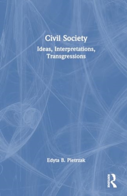 Civil Society : Ideas, Interpretations, Transgressions, Hardback Book
