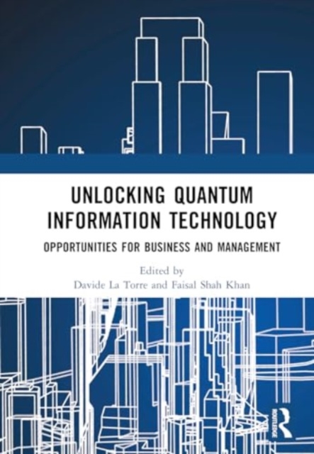 Unlocking Quantum Information Technology : Opportunities for Business and Management, Hardback Book