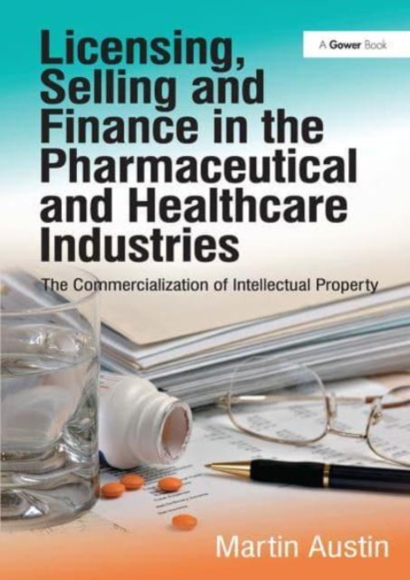 Licensing, Selling and Finance in the Pharmaceutical and Healthcare Industries : The Commercialization of Intellectual Property, Paperback / softback Book