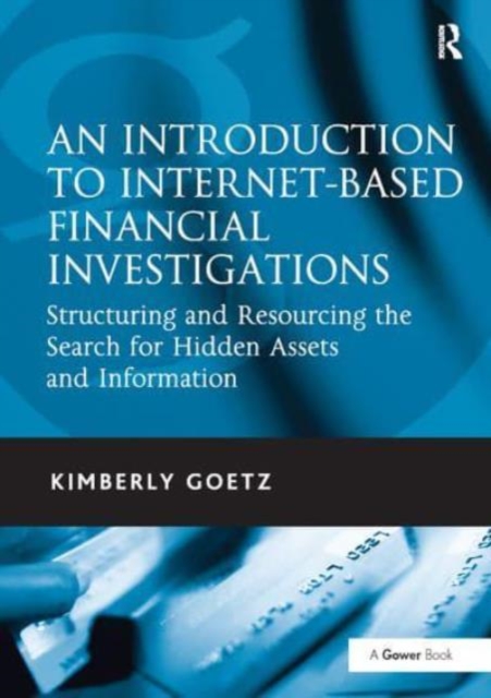 An Introduction to Internet-Based Financial Investigations : Structuring and Resourcing the Search for Hidden Assets and Information, Paperback / softback Book