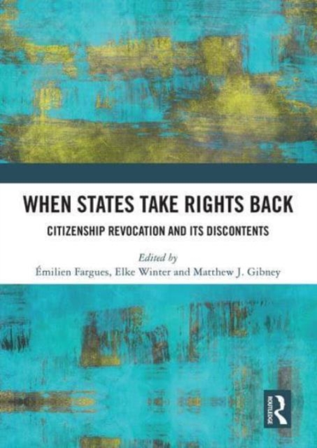 When States Take Rights Back : Citizenship Revocation and Its Discontents, Paperback / softback Book
