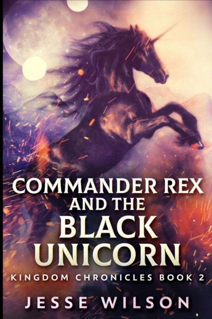 Commander Rex And The Black Unicorn (Kingdom Chronicles Book 2), Paperback / softback Book
