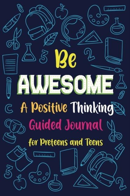 Be Awesome a Positive Thinking : Guided Journal for Preteens and Teens, Creative Writing Diary, Paperback / softback Book