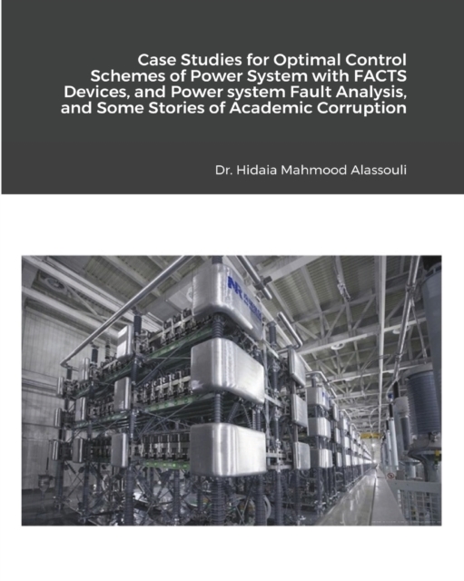 Case Studies for Optimal Control Schemes of Power System with FACTS Devices, and Power system Fault Analysis, Paperback / softback Book