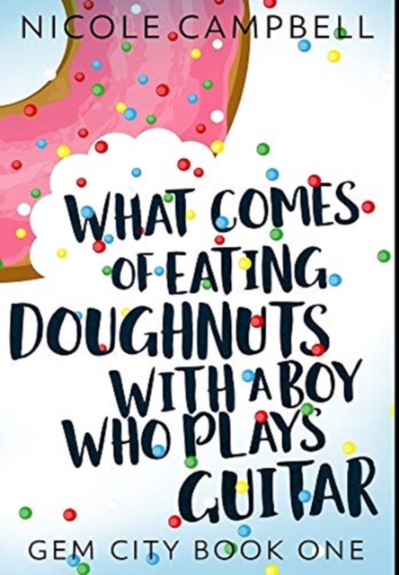 What Comes of Eating Doughnuts With a Boy Who Plays Guitar : Premium Hardcover Edition, Hardback Book