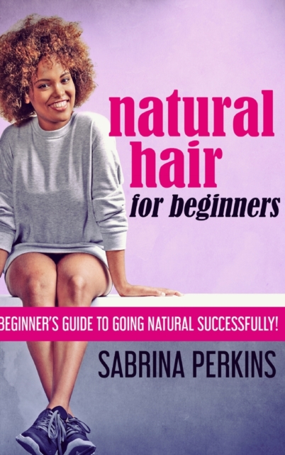 Natural Hair For Beginners : Large Print Hardcover Edition, Hardback Book
