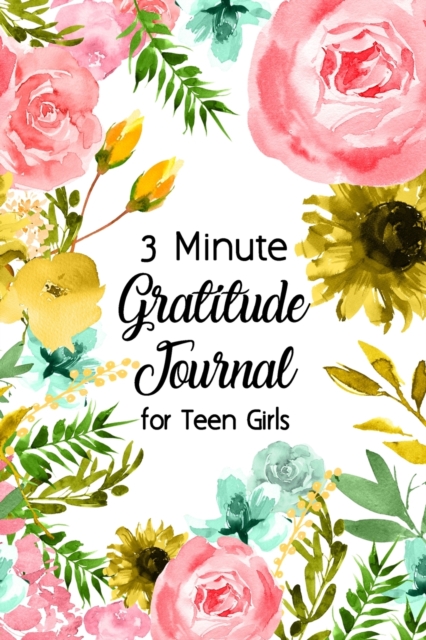 3 Minute Gratitude Journal for Teen Girls : Journal Prompt for Teens to Practice Gratitude and Mindfulness, Paperback / softback Book