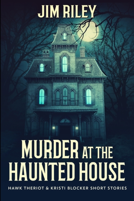 Murder At The Haunted House (Hawk Theriot And Kristi Blocker Short Stories Book 1), Paperback / softback Book