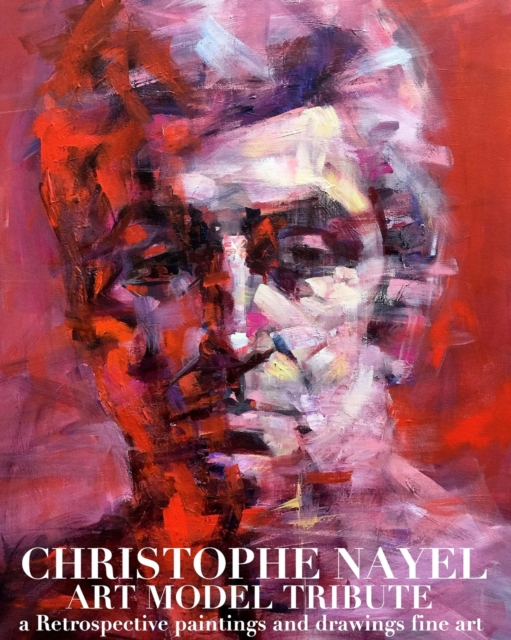 Art Model Dxristo Christophe Nayel Paintngs and drawings Fine art Retrospective Tribute : Art Model Dxristo Christophe Nayel Paintngs Retrospective and drawings, Paperback / softback Book