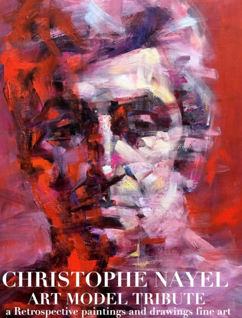 Art Model Dxristo Christophe Nayel Paintngs and drawings Fine art Retrospective Tribute : Art Model Dxristo Christophe Nayel Paintngs Retrospective and drawings, Hardback Book