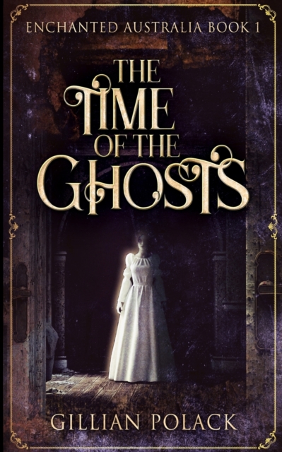 The Time Of The Ghosts (Enchanted Australia Book 1), Paperback / softback Book