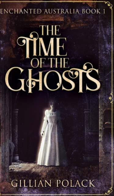 The Time Of The Ghosts (Enchanted Australia Book 1), Hardback Book