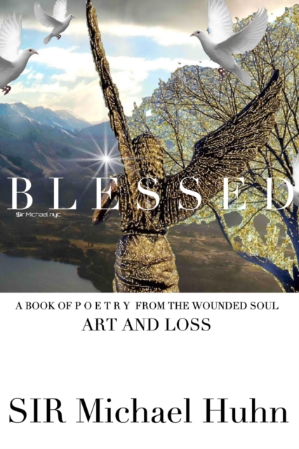 Blessed A BOOK OF P O E T R Y FROM THE WOUNDED SOUL Art and loss volume 1 : art and loss from the wounded soul, Paperback / softback Book