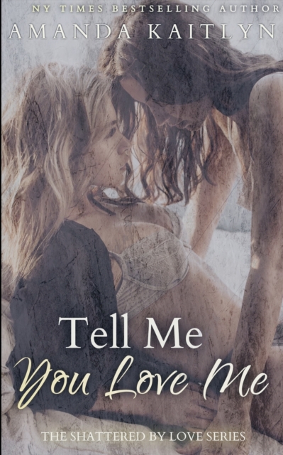 Tell Me You Love Me (The Shattered By Love Series Book 1), Paperback / softback Book