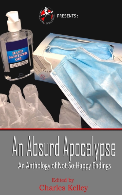 An Absurd Apocalypse : An Anthology of Not-So-Happy Endings, Paperback / softback Book