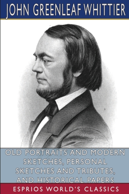 Old Portraits and Modern Sketches, Personal Sketches and Tributes, and Historical Papers (Esprios Classics), Paperback / softback Book