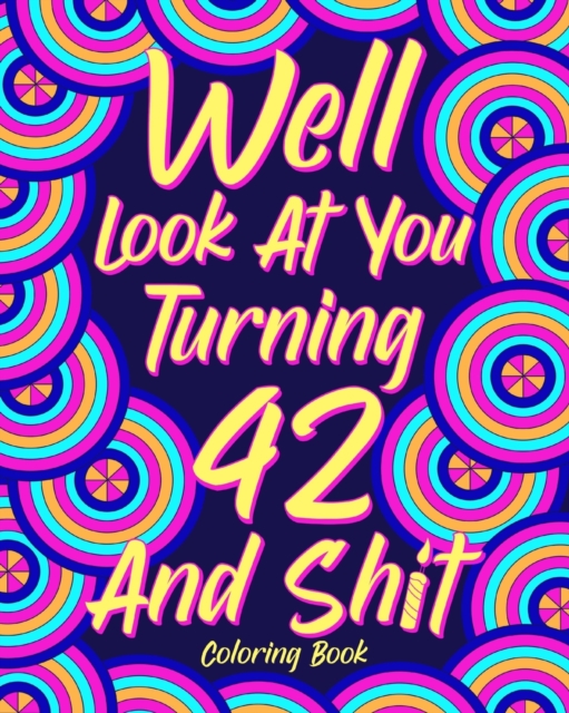 Well Look at You Turning 42 and Shit : Coloring Book for Adults, 42nd Birthday Gift for Her, Sarcasm Quotes Coloring, Paperback / softback Book